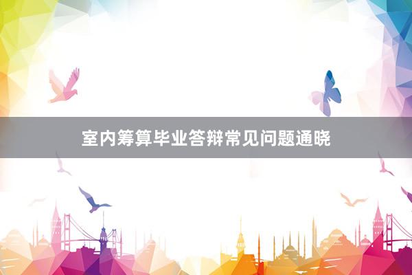 室内筹算毕业答辩常见问题通晓