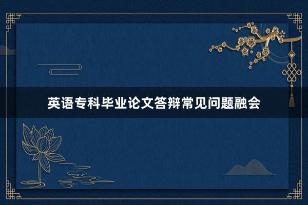 英语专科毕业论文答辩常见问题融会